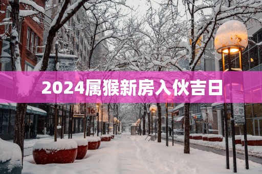 2025属猴新房入伙吉日