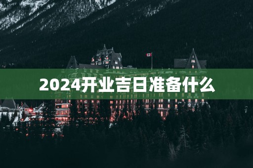 2025开业吉日准备什么