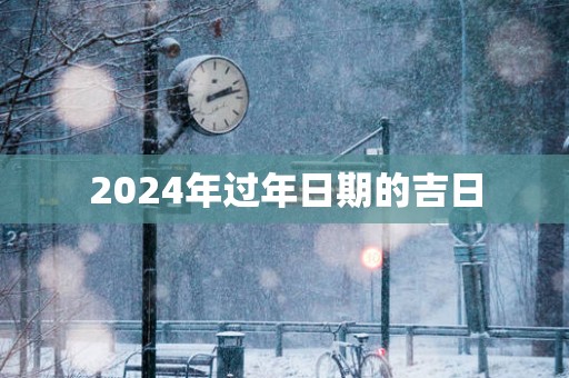 2025年过年日期的吉日