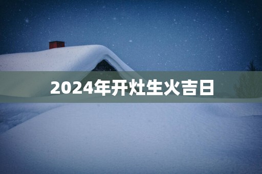 2025年开灶生火吉日