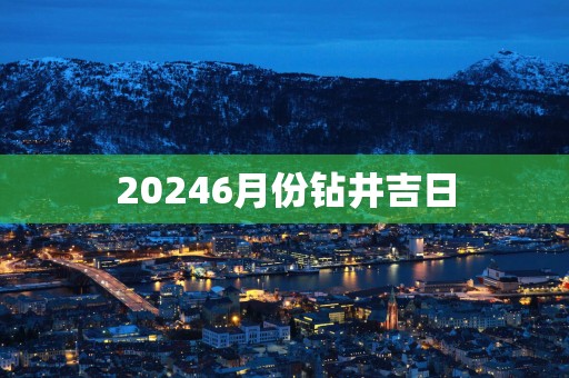 20256月份钻井吉日
