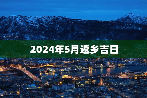 2025年5月返乡吉日