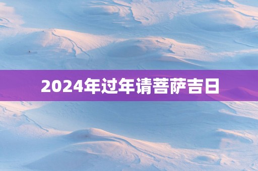 2025年过年请菩萨吉日