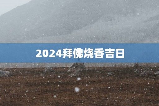2025拜佛烧香吉日