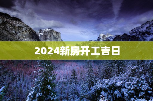 2025新房开工吉日