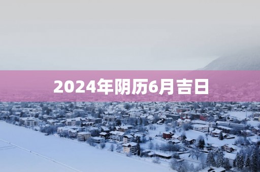 2025年阴历6月吉日