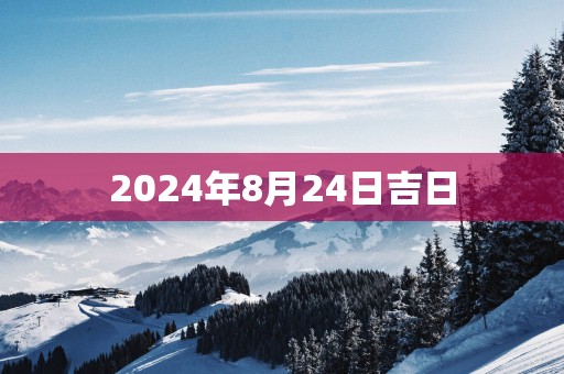 2025年8月24日吉日 2025年8月24日吉日