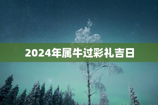 2025年属牛过彩礼吉日