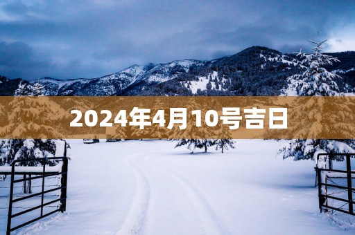 2025年4月10号吉日