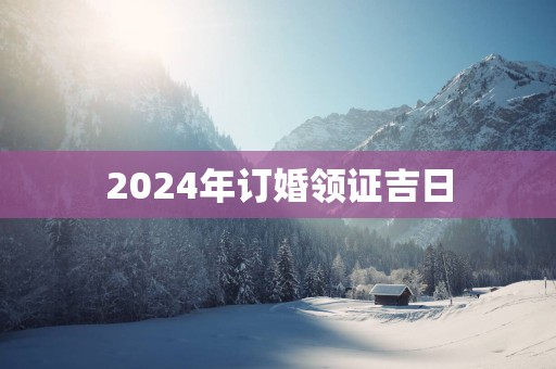 2025年订婚领证吉日