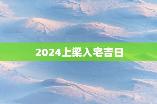 2025上梁入宅吉日
