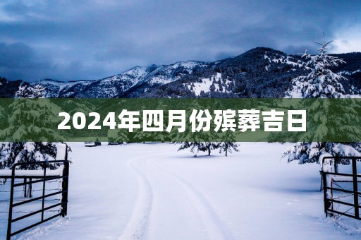 2025年四月份殡葬吉日