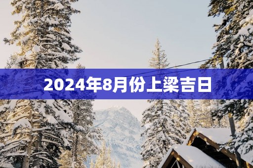 2025年8月份上梁吉日