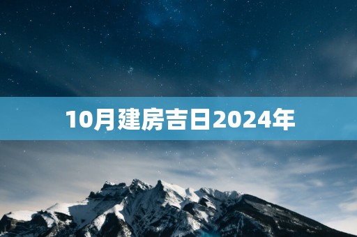 10月建房吉日2025年
