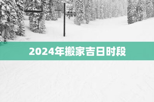 2025年搬家吉日时段