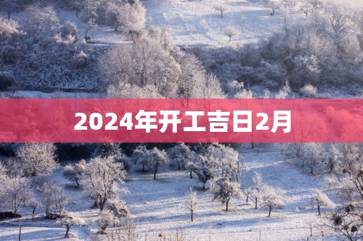 2025年开工吉日2月