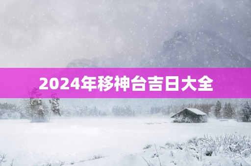 2025年移神台吉日大全