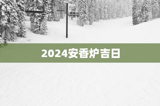 2025安香炉吉日