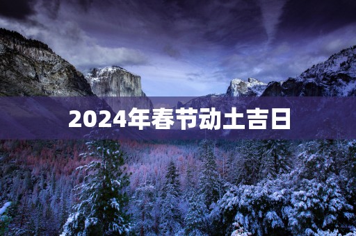 2025年春节动土吉日