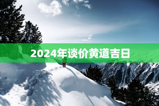 2025年谈价黄道吉日