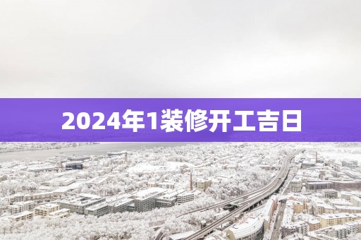 2025年1装修开工吉日