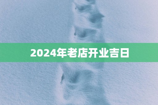 2025年老店开业吉日