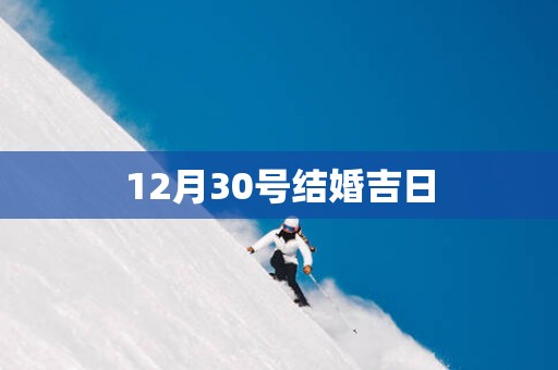 12月30号结婚吉日