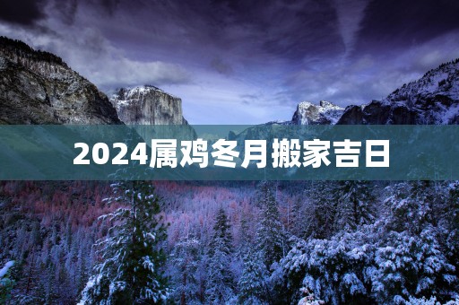 2025属鸡冬月搬家吉日