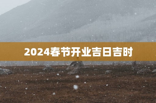 2025春节开业吉日吉时