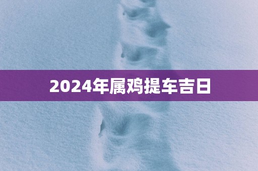 2025年属鸡提车吉日
