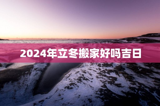 2025年立冬搬家好吗吉日