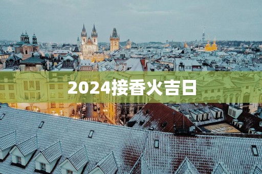 2025接香火吉日