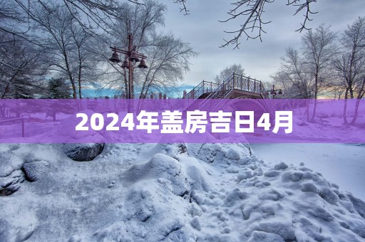 2025年盖房吉日4月