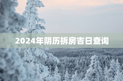 2025年阴历拆房吉日查询