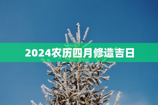 2025农历四月修造吉日