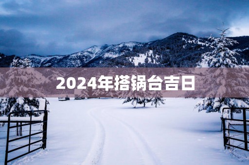 2025年搭锅台吉日
