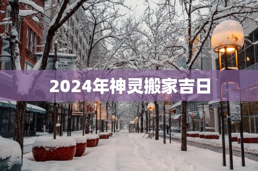 2025年神灵搬家吉日