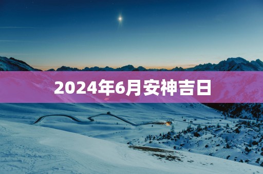 2025年6月安神吉日