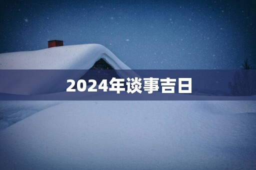 2025年谈事吉日