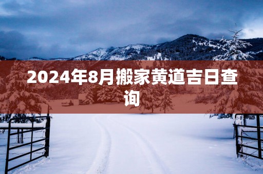 2025年8月搬家黄道吉日查询