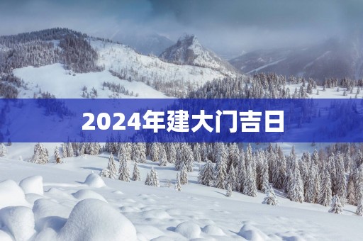 2025年建大门吉日