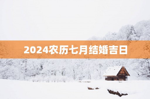 2025农历七月结婚吉日