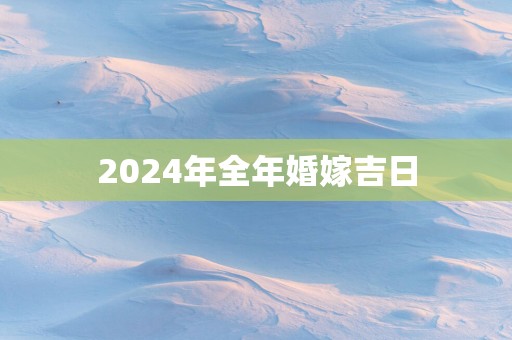 2025年全年婚嫁吉日