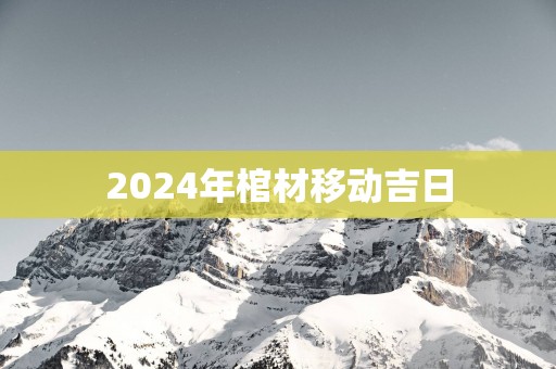 2025年棺材移动吉日
