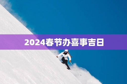 2025春节办喜事吉日