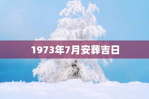 1973年7月安葬吉日