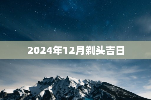 2025年12月剃头吉日