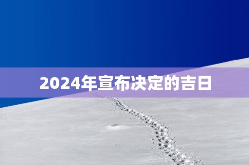 2025年宣布决定的吉日
