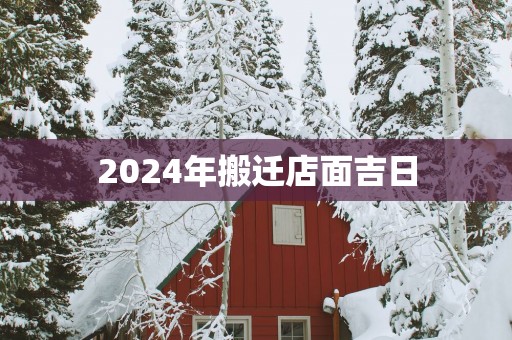 2025年搬迁店面吉日