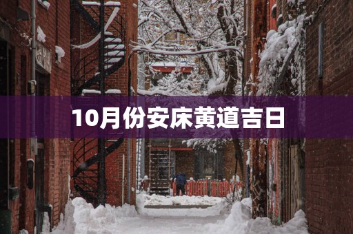 10月份安床黄道吉日